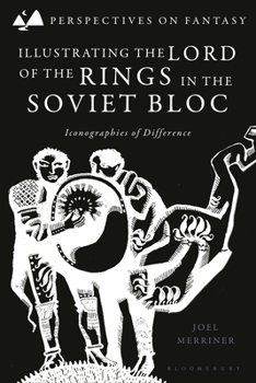 Illustrating The Lord of the Rings in the Soviet Bloc: Iconographies of Difference (Perspectives on Fantasy)