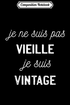 Composition Notebook: French Saying Je ne suis Vieille je suis Vintage Gift Journal/Notebook Blank Lined Ruled 6x9 100 Pages