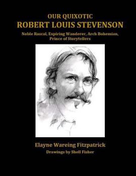 Paperback Our Quixotic Robert Louis Stevenson: Noble Rascal, Expiring Wanderer, Arch Bohemian, Prince of Storytellers Book