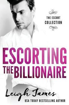 Escorting the Billionaire - Book #1 of the Escort Collection