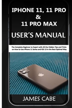 Paperback iPhone 11, 11 Pro & 11 Pro Max User's Manual: The Complete Beginner to Expert with All the Hidden Tips and Tricks on How to Use iPhone 11 Series and I Book