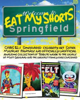 Paperback Eat My Shorts: CHRiS 51's Simpsonized celebrity art, satire mashups, paintings and officially unofficial awesome collection of tribut Book