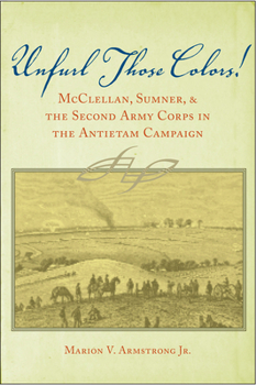 Hardcover Unfurl Those Colors!: McClellan, Sumner, and the Second Army Corps in the Antietam Campaign Book