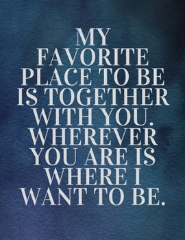 Paperback my favorite place to be is together with you. Wherever you are is where I want to be: The Fear and Love journal book forever happy valentine's: How Se Book