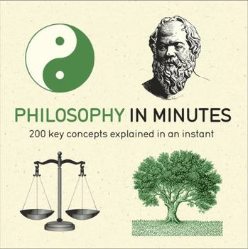 Philosophy in Minutes: 200 Key Concepts Explained in an Instant - Book  of the in Minutes