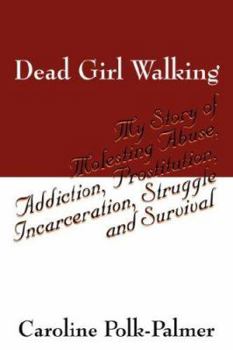 Paperback Dead Girl Walking: My Story of Molesting Abuse, Addiction, Prostitution, Incarceration, Struggle and Survival Book