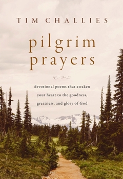 Hardcover Pilgrim Prayers: Devotional Poems That Awaken Your Heart to the Goodness, Greatness, and Glory of God Book