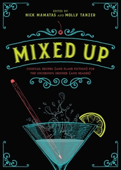 Hardcover Mixed Up: Cocktail Recipes (and Flash Fiction) for the Discerning Drinker (and Reader) Book