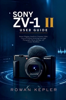 Paperback Sony ZV-1 II User Guide: Master Vlogging, Autofocus, Cinematic Video, Content Creation, Streaming, Low-Light Photography, Menus, Settings, and Creator Book