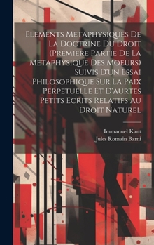 Hardcover Elements Metaphysiques De La Doctrine Du Droit (Premiere Partie De La Metaphysique Des Moeurs) Suivis D'un Essai Philosophique Sur La Paix Perpetuelle [French] Book