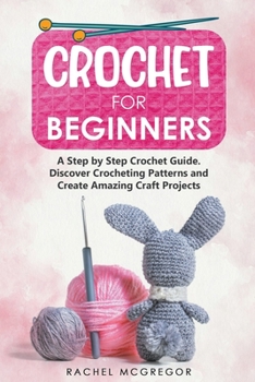 Paperback Crochet for Beginners: A Step by Step Crochet Guide. Discover Crocheting Patterns and Create Amazing Craft Projects Book