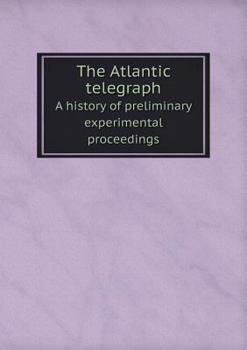 Paperback The Atlantic telegraph A history of preliminary experimental proceedings Book