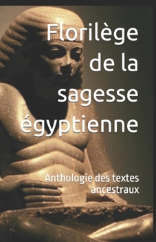 Paperback Florilège de la sagesse égyptienne: Anthologie des textes ancestraux [French] Book
