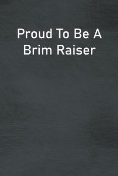 Proud To Be A Brim Raiser: Lined Notebook For Men, Women And Co Workers