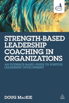 Paperback Strength-Based Leadership Coaching in Organizations: An Evidence-Based Guide to Positive Leadership Development Book