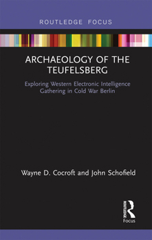 Paperback Archaeology of The Teufelsberg: Exploring Western Electronic Intelligence Gathering in Cold War Berlin Book