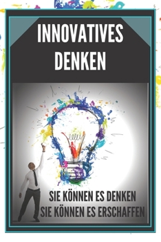 Paperback Innovatives Denken: Sie Können Es Denken, Sie Können Es Erschaffen! [German] Book