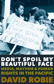 Paperback Don't Spoil My Beautiful Face: Media, Mayhem and Human Rights in the Pacific Book