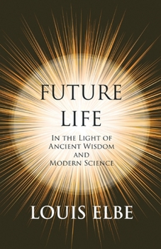 Paperback Future Life - In the Light of Ancient Wisdom and Modern Science: With the Essay the Use of the Spiritual or Super-Conscious Mind by Henry Thomas Hambl Book