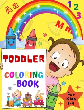 Toddler Coloring Book: Toddler coloring book for kids ages 1-4 Toddler activity book Funny way to Color and Learn Letters, Numbers, Animals, Fruits and Vegetables
