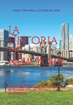 Paperback La Historia de New York: Una ciudad construida por inmigrantes de diversas culturas, epocas y generaciones [Spanish] Book