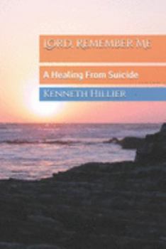 Lord, Remember Me: A Healing From Suicide