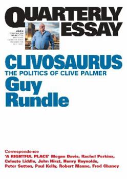 Clivosaurus: The Politics of Clive Palmer - Book #56 of the Quarterly Essay