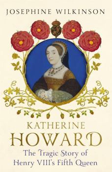 Hardcover Katherine Howard: The Tragic Story of Henry VIII's Fifth Queen Book