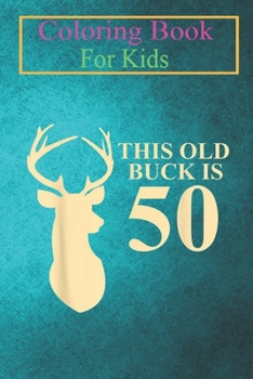 Paperback Coloring Book For Kids: This Old Buck Is 50 50 year old Animal Hunter Animal Coloring Book: For Kids Aged 3-8 (Fun Activities for Kids) Book