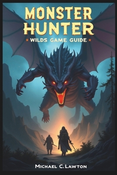 Paperback Monster Hunter Wilds Game Guide: Mastering the Hunt: The Ultimate Guide to Monster Hunter Wilds Book