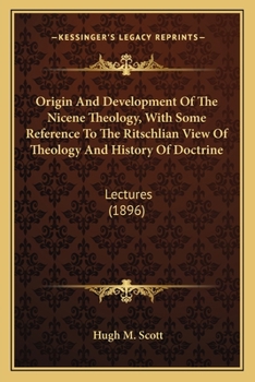 Paperback Origin And Development Of The Nicene Theology, With Some Reference To The Ritschlian View Of Theology And History Of Doctrine: Lectures (1896) Book