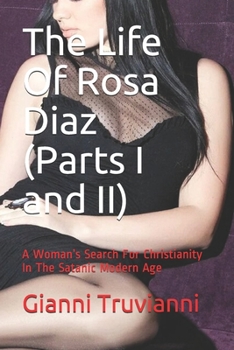 The Life of Rosa Diaz (Parts I and II): A Woman's Search for Christianity in the Satanic Modern Age