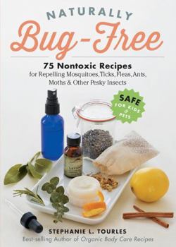 Paperback Naturally Bug-Free: 75 Nontoxic Recipes for Repelling Mosquitoes, Ticks, Fleas, Ants, Moths & Other Pesky Insects Book