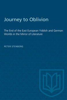 Journey to Oblivion: The End of the East European Yiddish and German Worlds in the Mirror of Literature