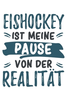 Eishockey ist Meine Pause Von Der Realität: Cooles Lustiges Eishockey Notizbuch | Notizheft | Planer | Tagebuch | Journal - DIN A5 - 120 Karierte ... Fans, Trainer, Verein (German Edition)
