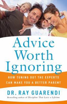 Paperback Advice Worth Ignoring: How Tuning Out the Experts Can Make You a Better Parent Book