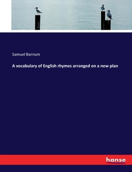 A Vocabulary Of English Rhymes Arranged On A New Plan...
