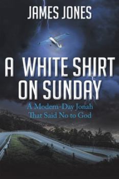 Paperback A White Shirt on Sunday: A Modern-Day Jonah... That Said No to God Book