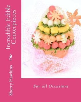 Paperback Incredible Edible Centerpieces: For all Occasions Book