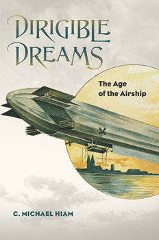 Hardcover Dirigible Dreams: The Age of the Airship Book