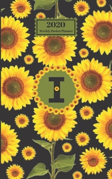 2020 Weekly Pocket Planner : Sunflowers Personalized Monogram Initial I Letter I Names Agenda Appointment Calendar Organizer and Journal for Writing