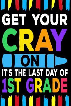 Paperback Get Your Cray On It's The Last Day Of 1st Grade: Line Notebook Book