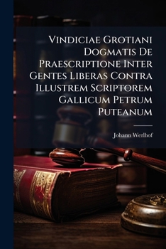 Paperback Vindiciae Grotiani Dogmatis de Praescriptione Inter Gentes Liberas Contra Illustrem Scriptorem Gallicum Petrum Puteanum Book