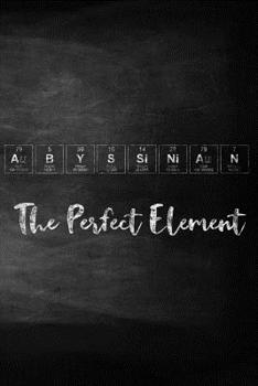 Paperback Abyssinian the Perfect Element: Pet Health Record, Periodic Table Inspired Cat Vaccination and Shot Record Note Book, Complete Kitten and Cat Immuniza Book