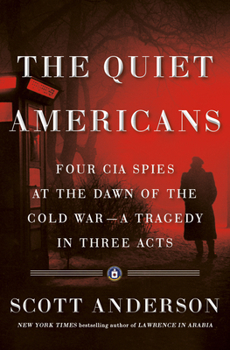 Hardcover The Quiet Americans: Four CIA Spies at the Dawn of the Cold War--A Tragedy in Three Acts Book