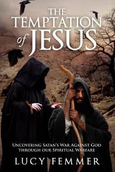 The Temptation of Jesus: Uncovering Satan's War Against God Through Our Spiritual Warfare