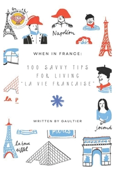 Paperback When in France: 100 Savvy Tips for Living "La Vie Francaise" 100 Savvy Tips for Living "La Vie Francaise" Book