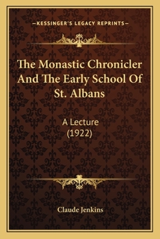 Paperback The Monastic Chronicler And The Early School Of St. Albans: A Lecture (1922) Book