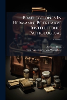 Paperback Praelectiones In Hermanni Boerhaave Institutiones Pathologicas; Volume 4 Book
