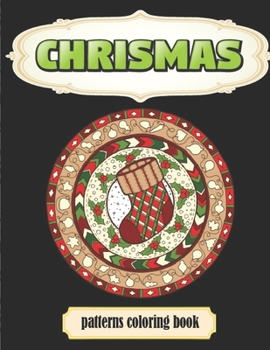 CHRISMAS PATTERNS COLORING BOOK: Christmas Patterns Adult Coloring Book